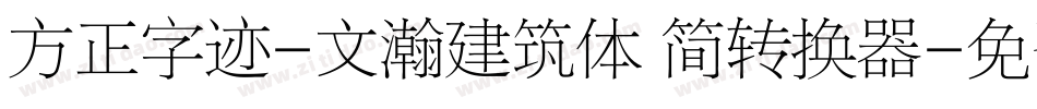 方正字迹-文瀚建筑体 简转换器字体转换